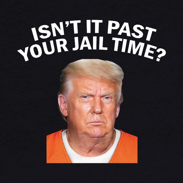 Isn’t It Past Your Jail Time by l designs